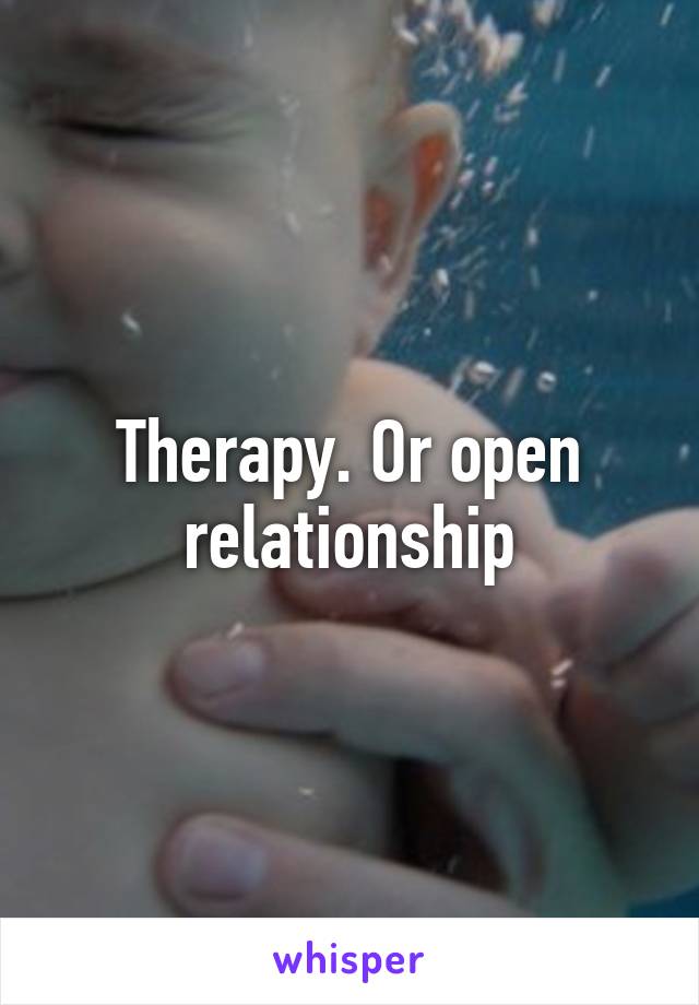 Therapy. Or open relationship
