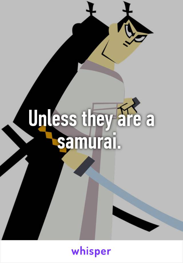Unless they are a samurai. 