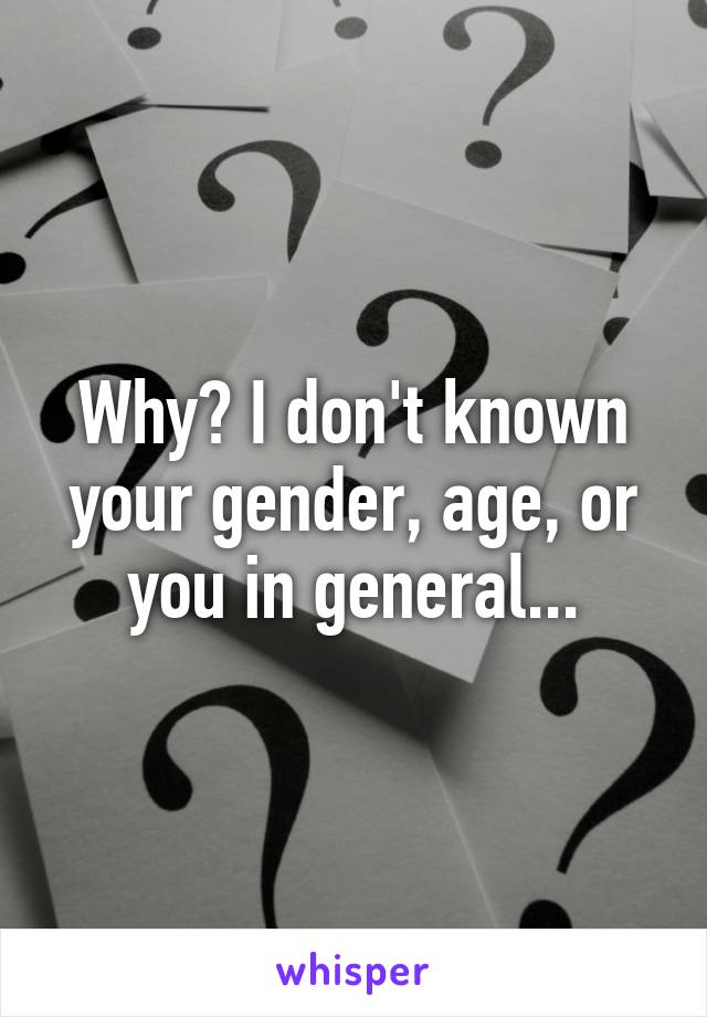 Why? I don't known your gender, age, or you in general...