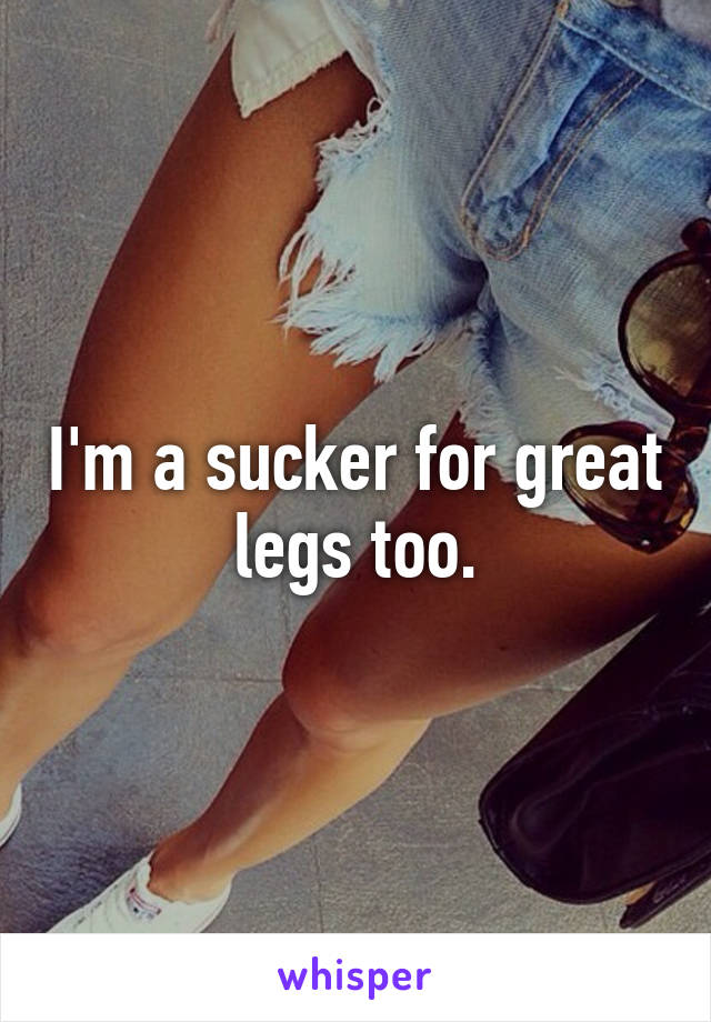 I'm a sucker for great legs too.