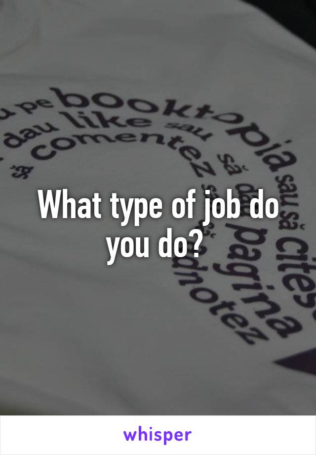 What type of job do you do? 
