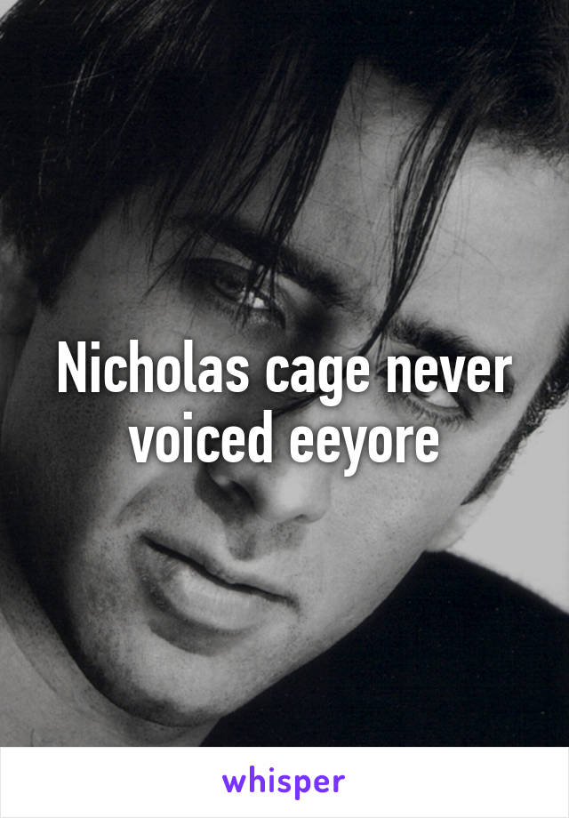 Nicholas cage never voiced eeyore