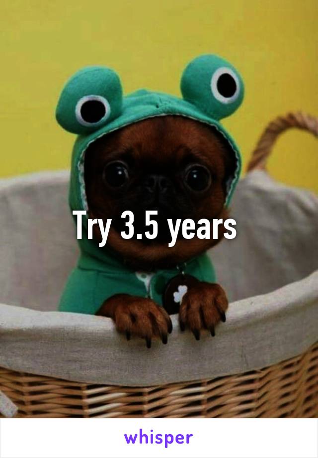 Try 3.5 years 