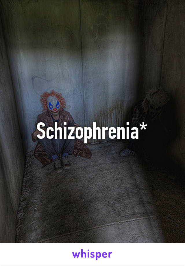 Schizophrenia*