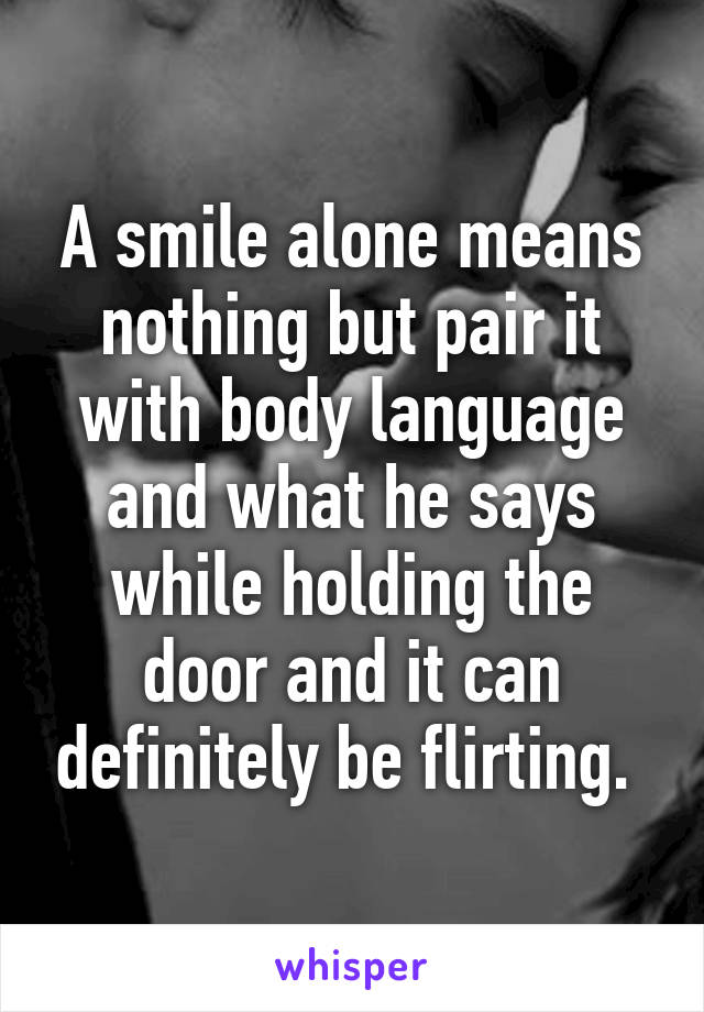 A smile alone means nothing but pair it with body language and what he says while holding the door and it can definitely be flirting. 