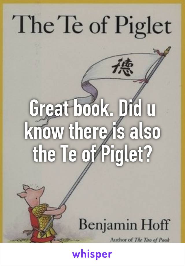 Great book. Did u know there is also the Te of Piglet?