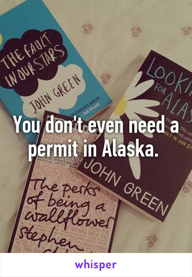 You don't even need a permit in Alaska. 