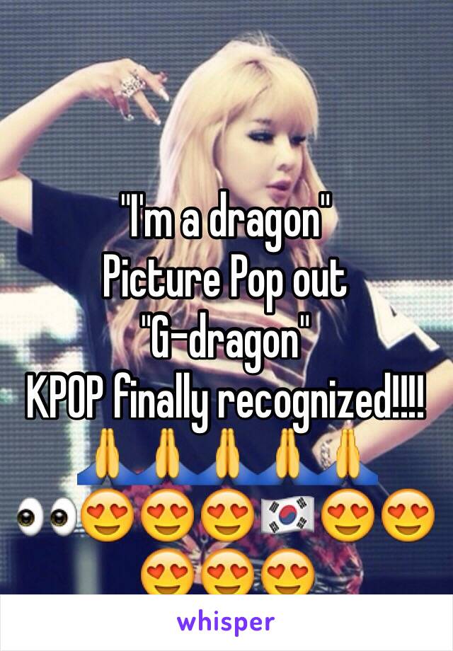 "I'm a dragon" 
Picture Pop out 
"G-dragon"
KPOP finally recognized!!!!
🙏🙏🙏🙏🙏
👀😍😍😍🇰🇷😍😍😍😍😍