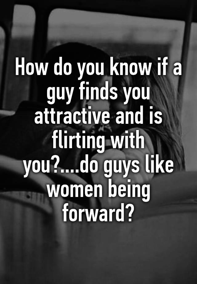 how-do-you-know-if-a-guy-finds-you-attractive-and-is-flirting-with-you