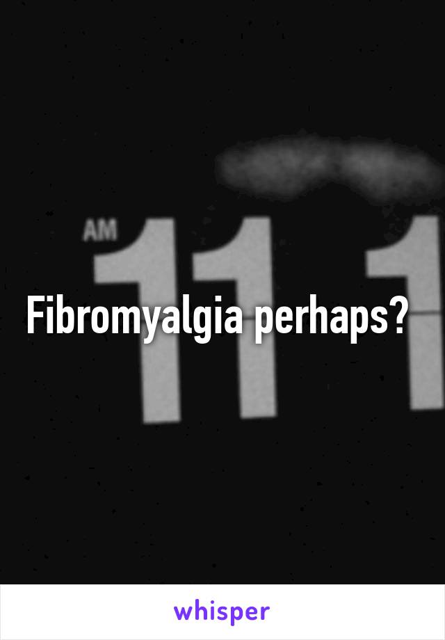 Fibromyalgia perhaps? 