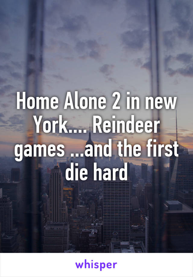 Home Alone 2 in new York.... Reindeer games ...and the first die hard