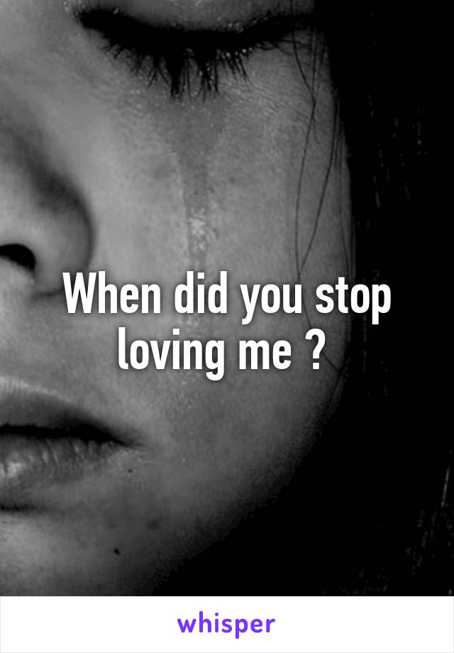 When did you stop loving me ? 