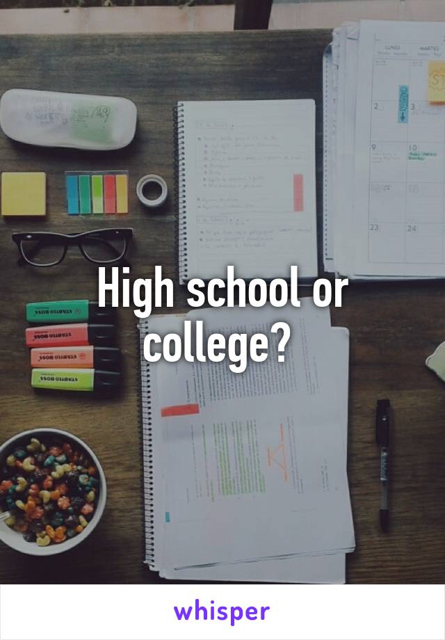 High school or college? 
