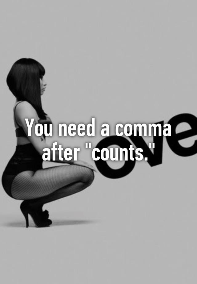 you-need-a-comma-after-counts