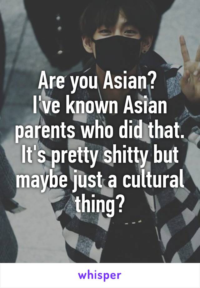 Are you Asian? 
I've known Asian parents who did that.
It's pretty shitty but maybe just a cultural thing?