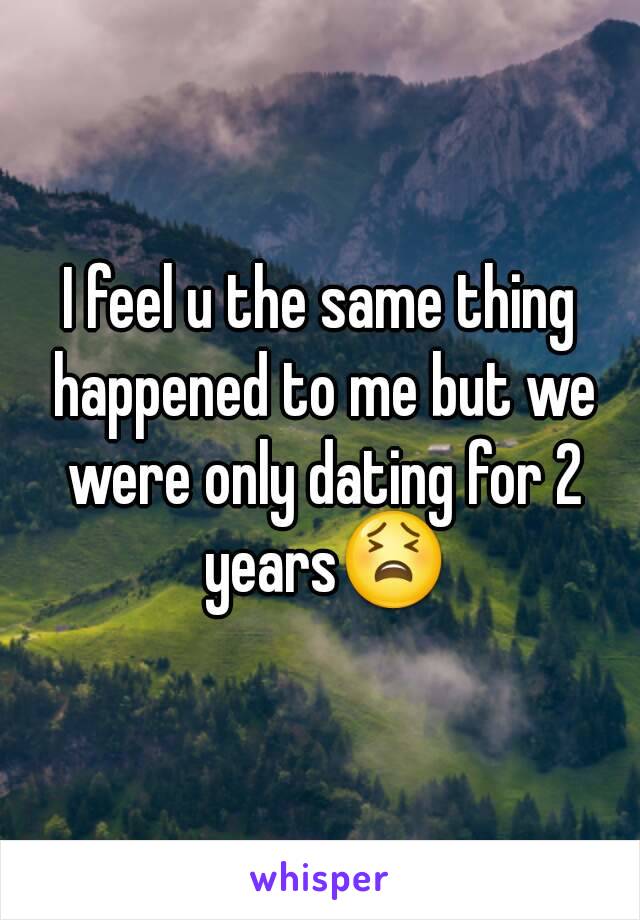 I feel u the same thing happened to me but we were only dating for 2 years😫