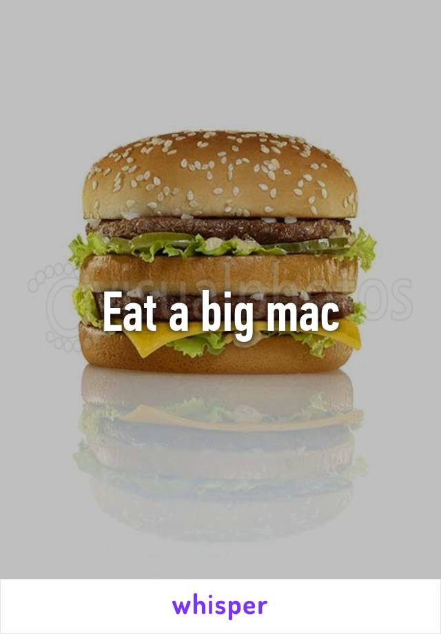 Eat a big mac