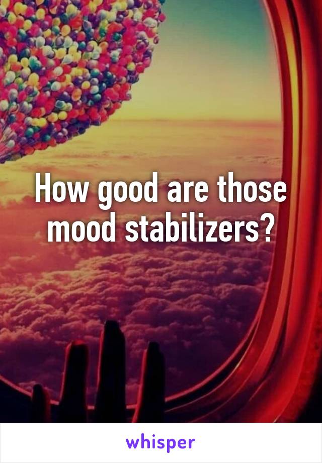 How good are those mood stabilizers?
