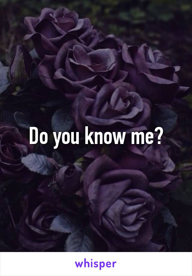 Do you know me?