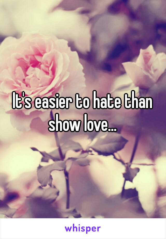 It's easier to hate than show love… 