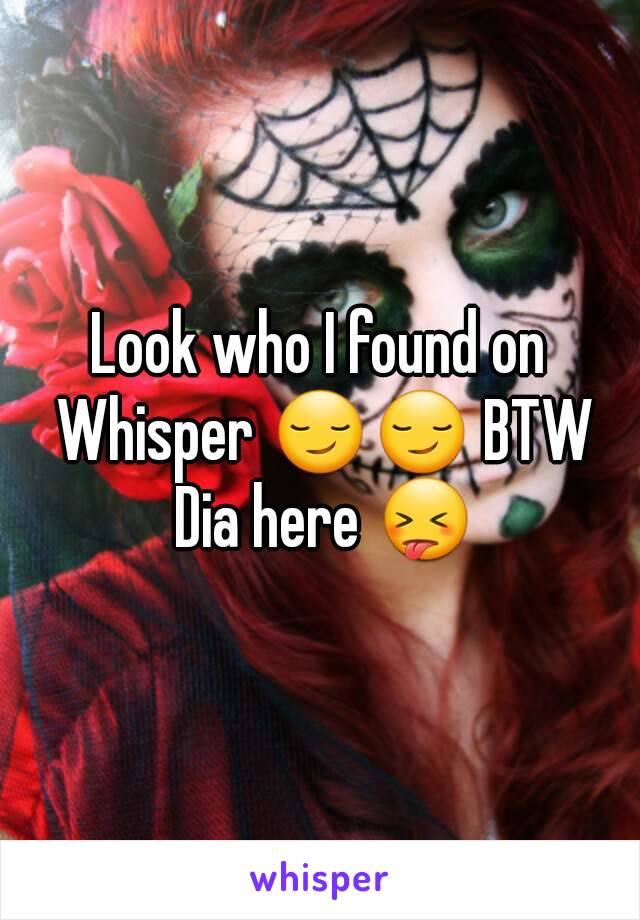 Look who I found on Whisper 😏😏 BTW Dia here 😝