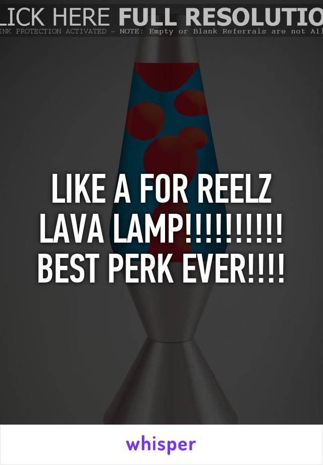 LIKE A FOR REELZ LAVA LAMP!!!!!!!!!! BEST PERK EVER!!!!