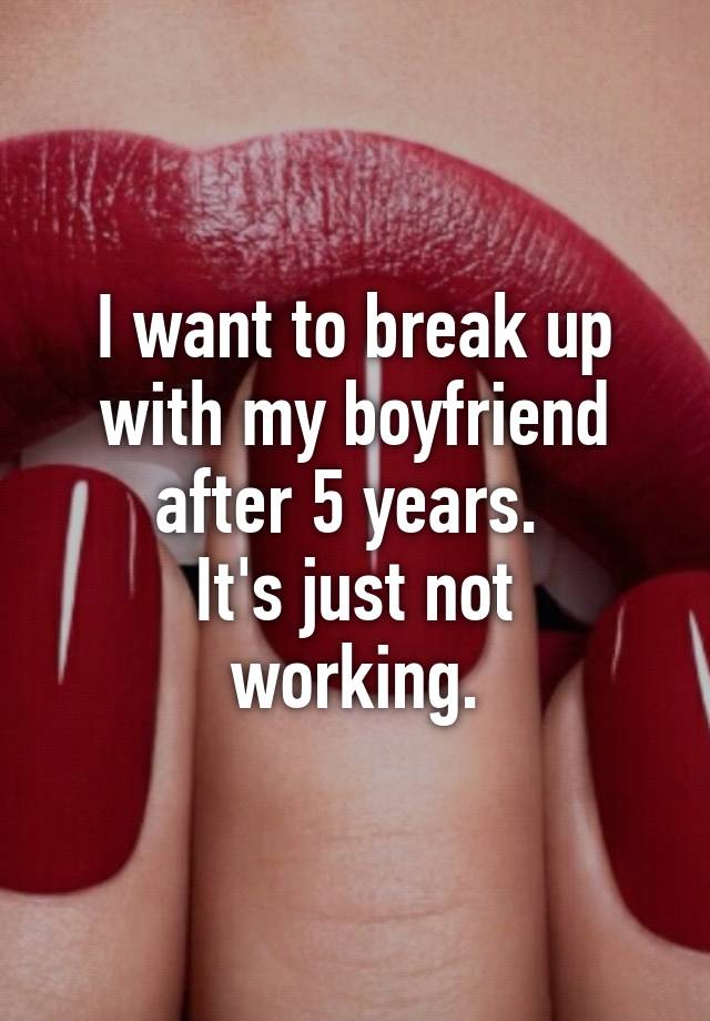 i-want-to-break-up-with-my-boyfriend-after-5-years-it-s-just-not-working