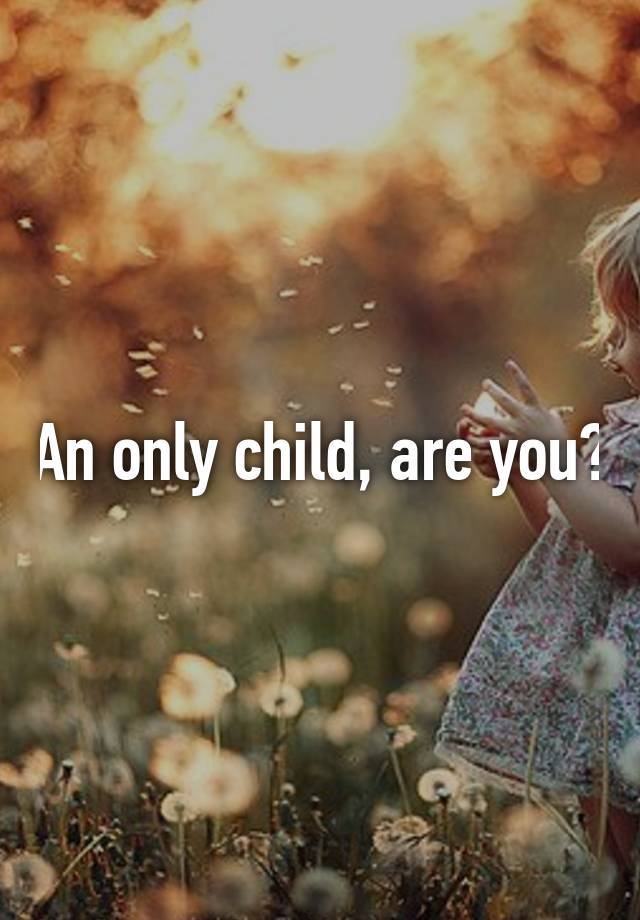 an-only-child-are-you