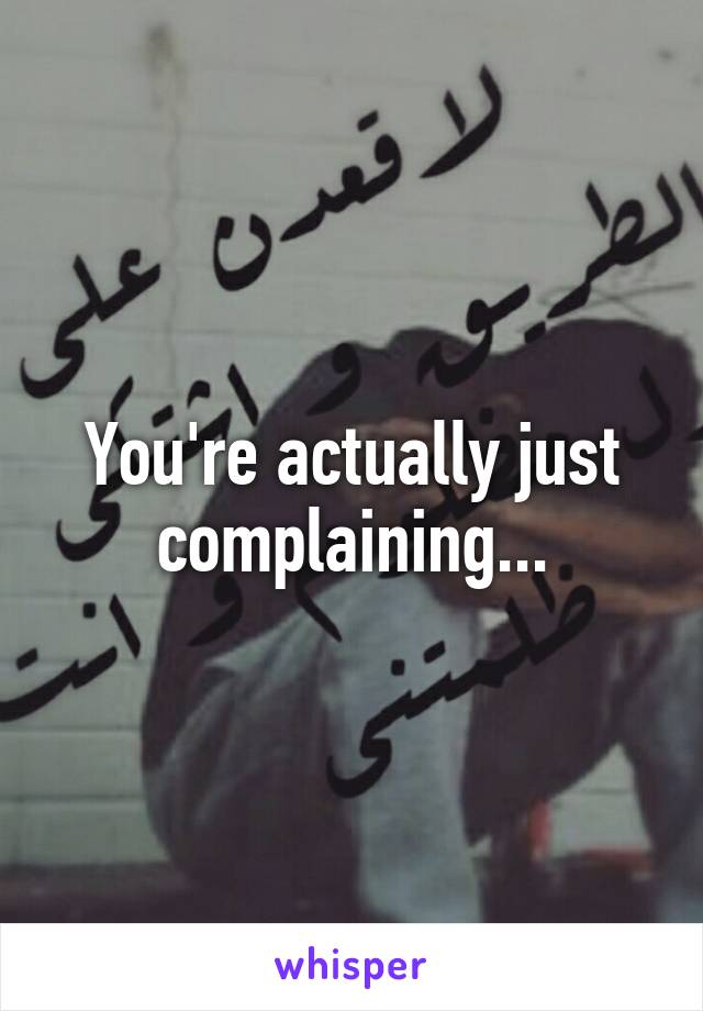 You're actually just complaining...