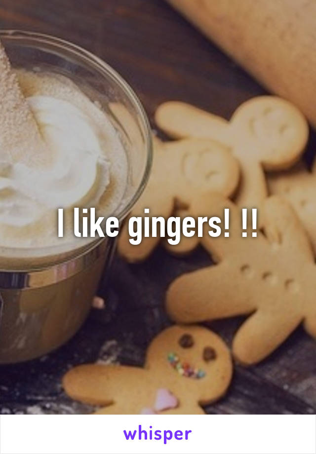 I like gingers! !!