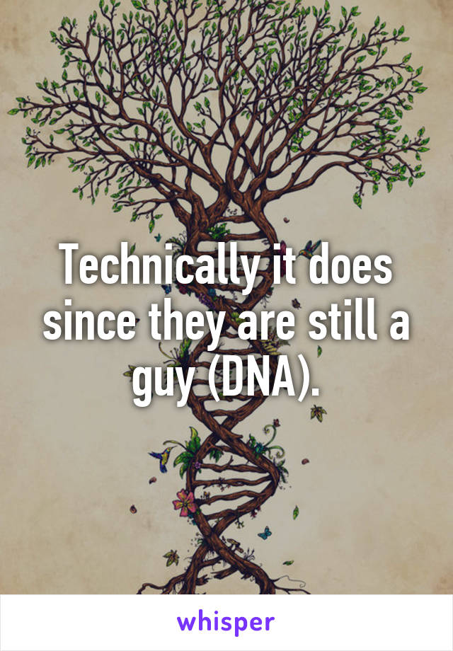 Technically it does since they are still a guy (DNA).