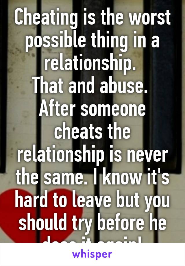 Cheating is the worst possible thing in a relationship. 
That and abuse. 
After someone cheats the relationship is never the same. I know it's hard to leave but you should try before he does it again!