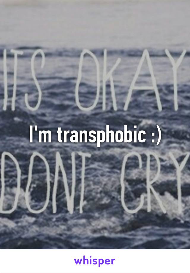 I'm transphobic :)