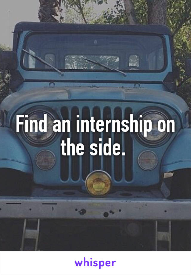 Find an internship on the side. 