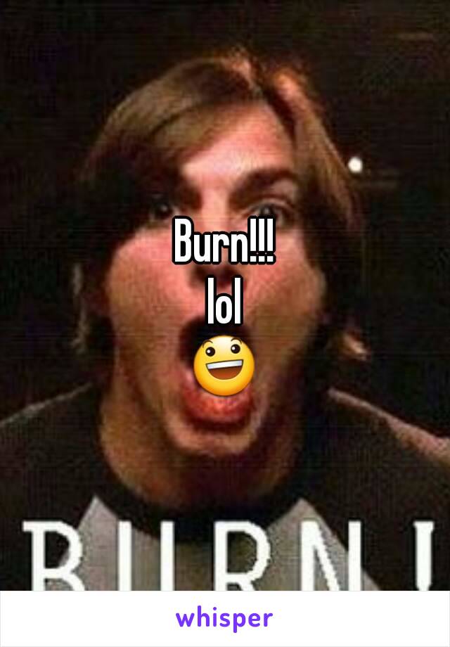 Burn!!!
lol
😃