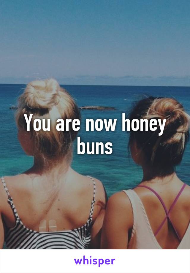 You are now honey buns