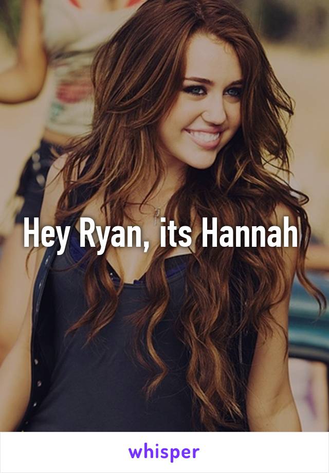 Hey Ryan, its Hannah 