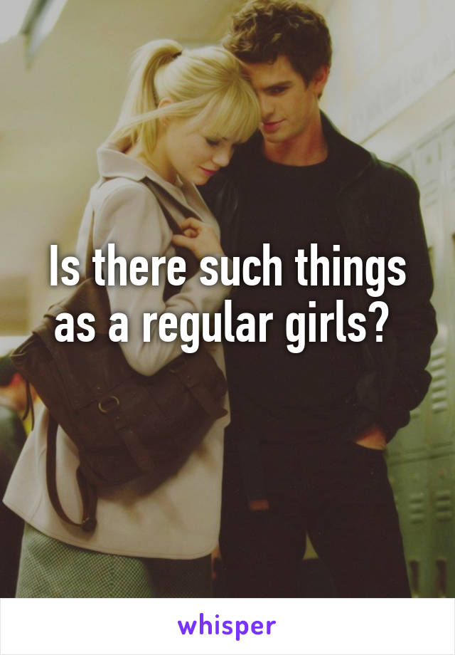 Is there such things as a regular girls? 
