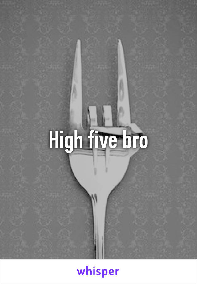 High five bro