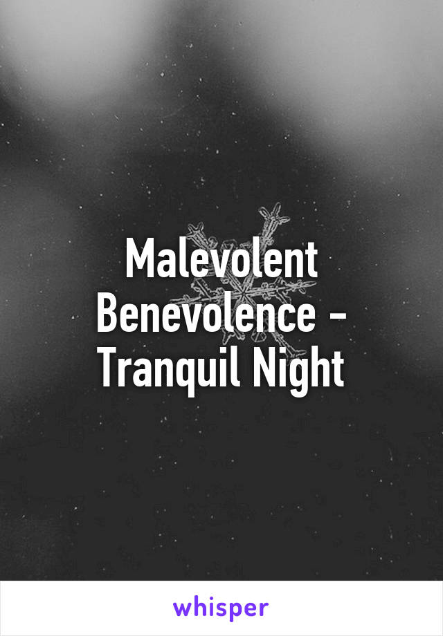 Malevolent Benevolence - Tranquil Night