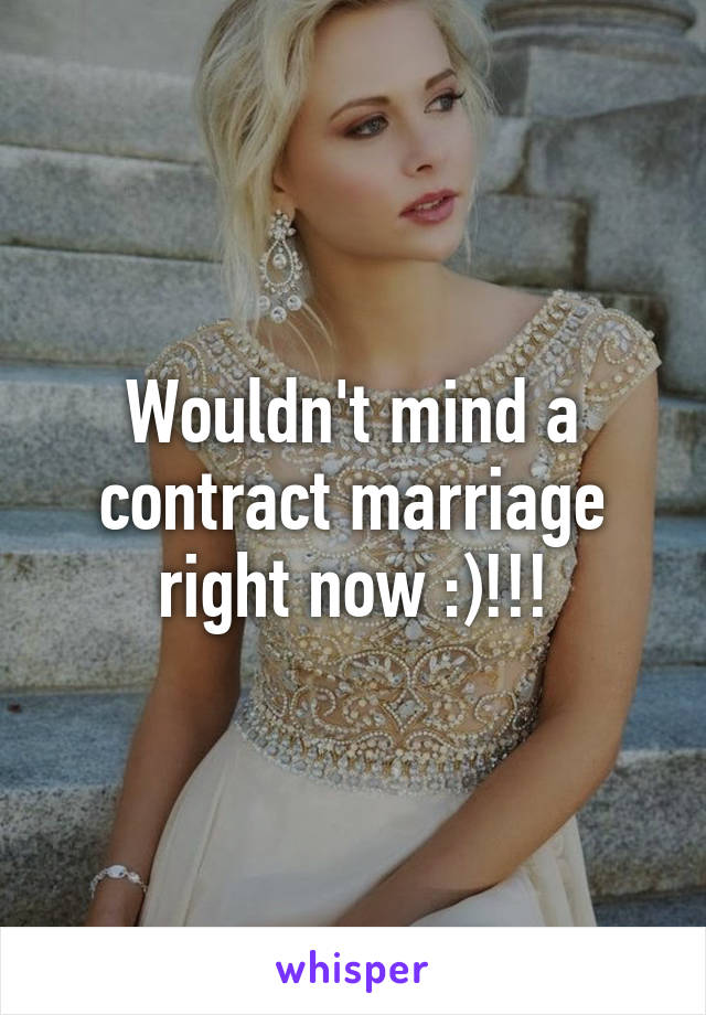 Wouldn't mind a contract marriage right now :)!!!