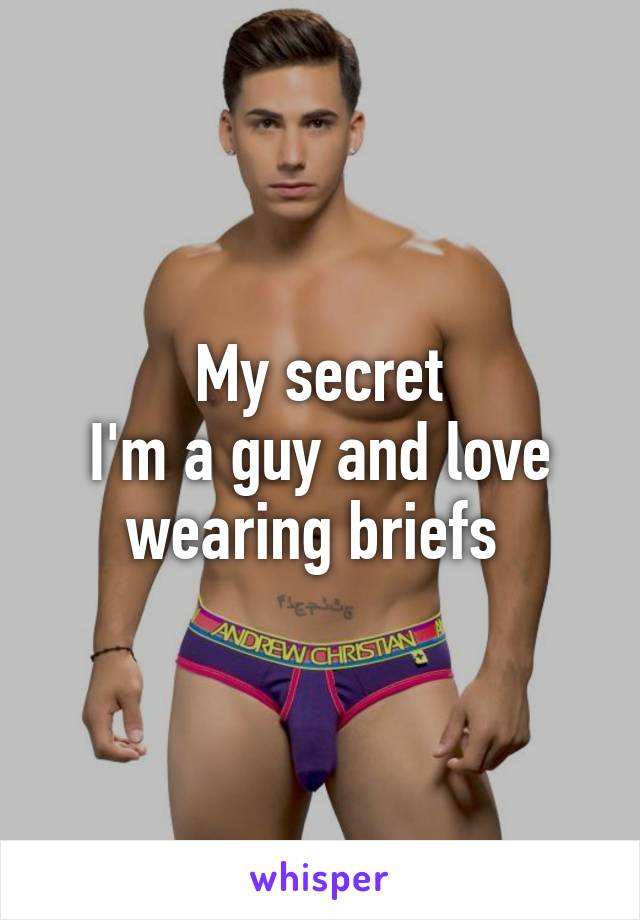 My secret
I'm a guy and love wearing briefs 