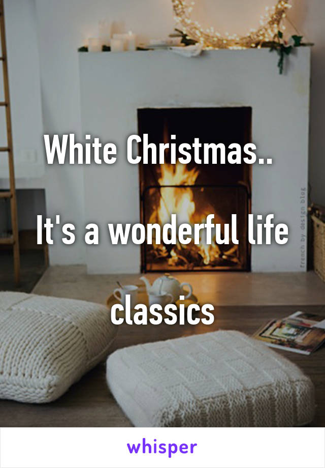 White Christmas.. 

It's a wonderful life

classics