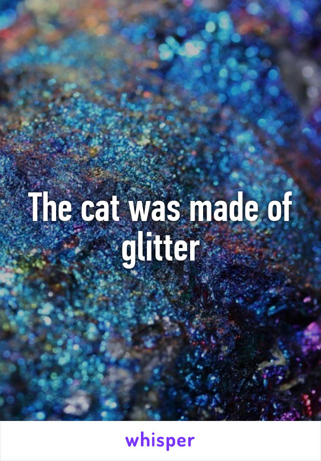 The cat was made of glitter