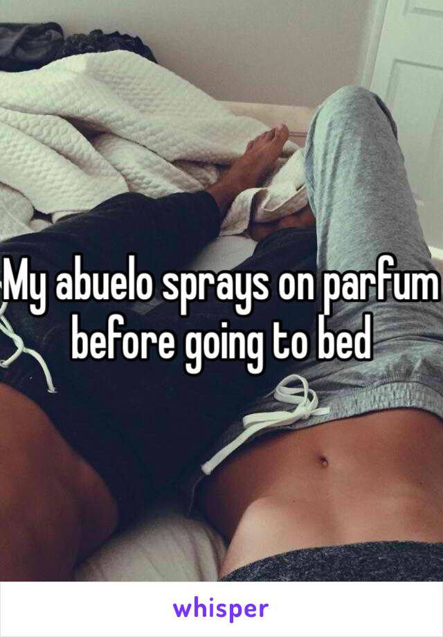 My abuelo sprays on parfum before going to bed