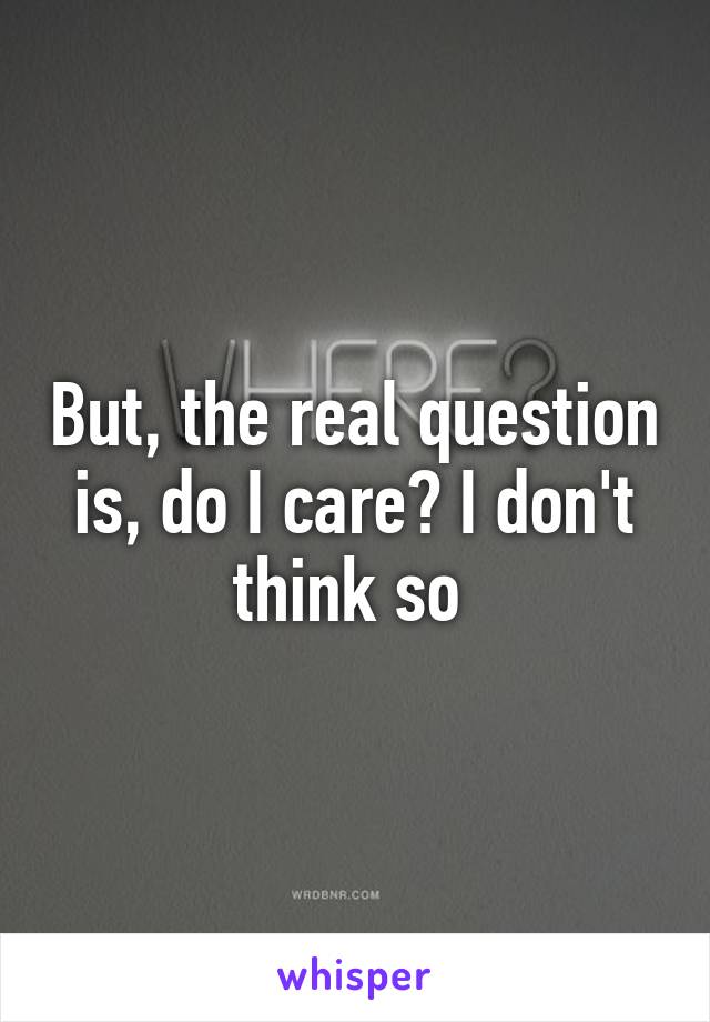 But, the real question is, do I care? I don't think so 