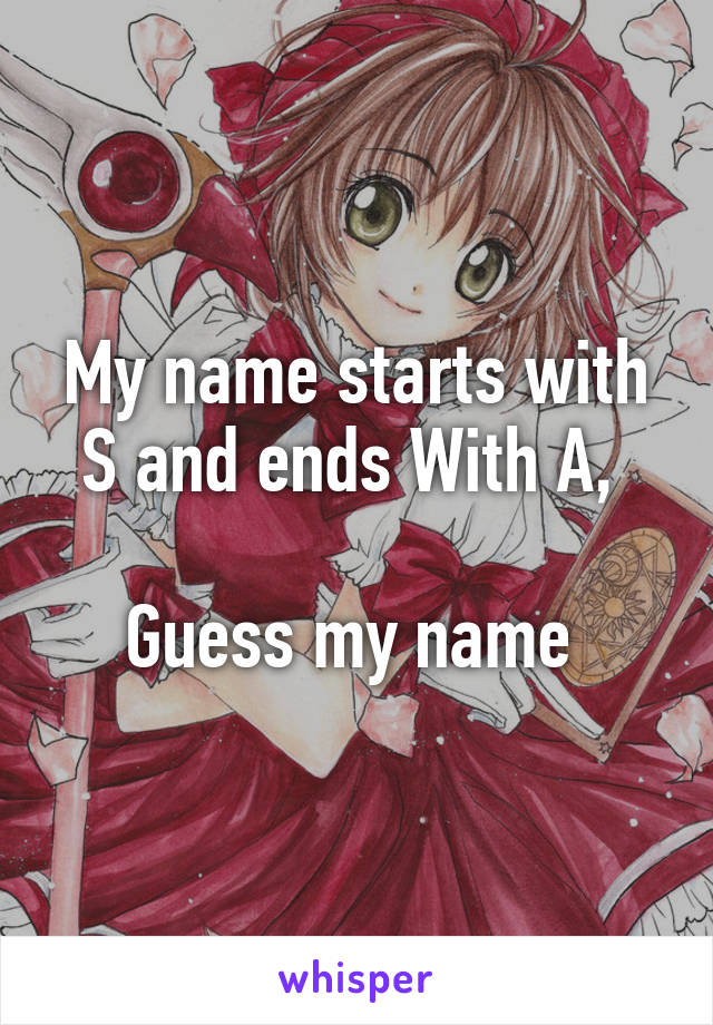 My name starts with S and ends With A, 

Guess my name 