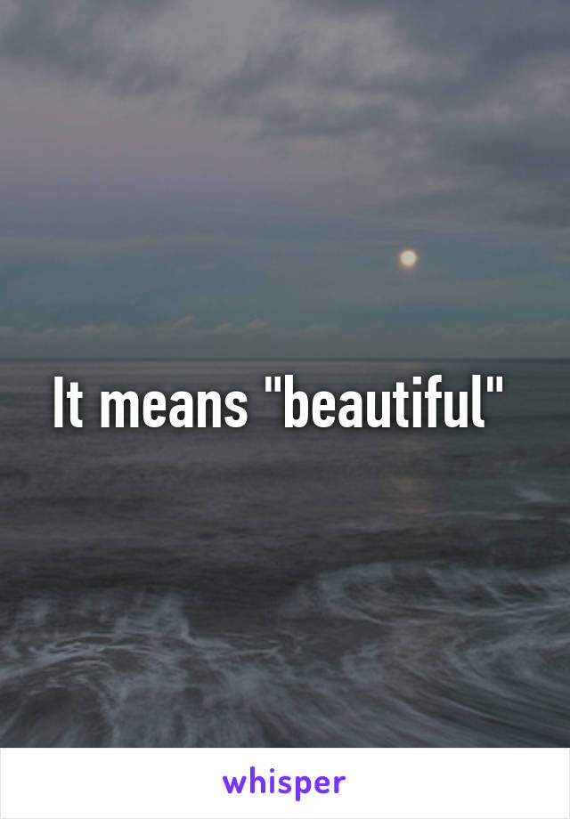 It means "beautiful" 