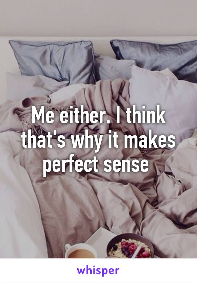 Me either. I think that's why it makes perfect sense 