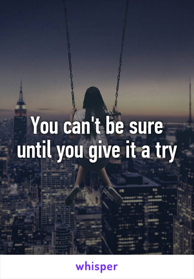 You can't be sure until you give it a try